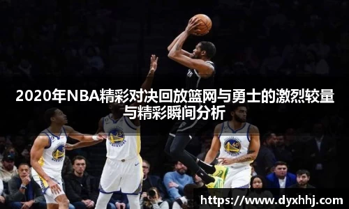 2020年NBA精彩对决回放篮网与勇士的激烈较量与精彩瞬间分析