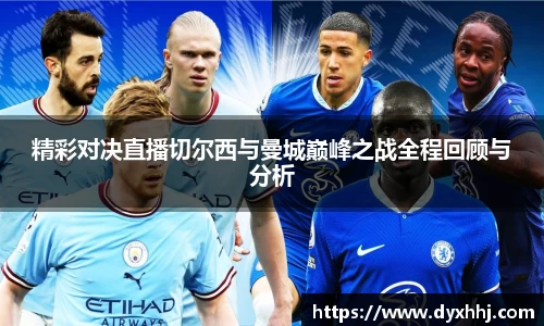 精彩对决直播切尔西与曼城巅峰之战全程回顾与分析