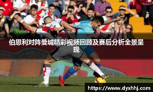 伯恩利对阵曼城精彩视频回顾及赛后分析全景呈现