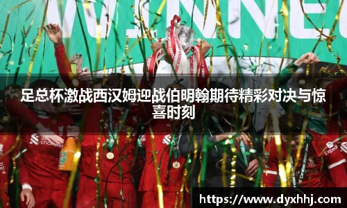 足总杯激战西汉姆迎战伯明翰期待精彩对决与惊喜时刻