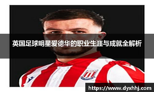 英国足球明星爱德华的职业生涯与成就全解析