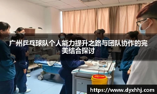 广州乒乓球队个人能力提升之路与团队协作的完美结合探讨